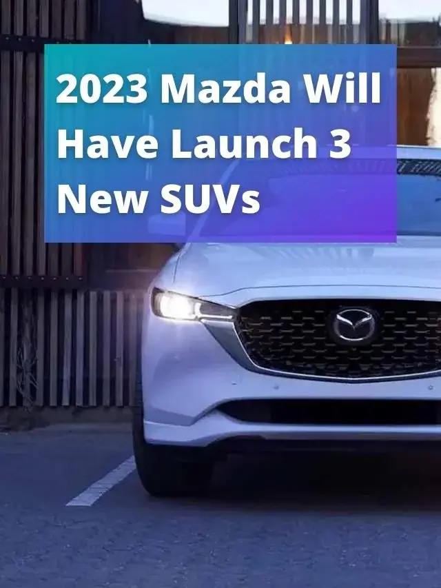 2023 Mazda Will Have Launch 3 New SUVs