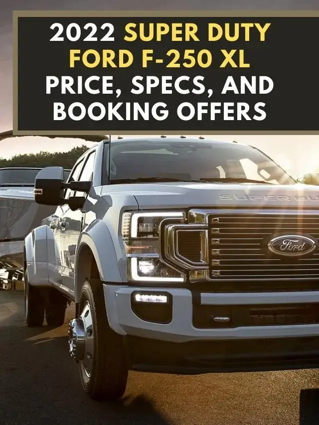 2022 Super Duty Ford F-250 XL Price, Specs, and Booking Offers