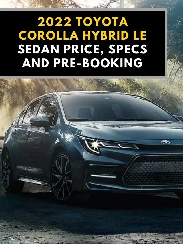 2022 Toyota Corolla Hybrid LE Sedan Price, Specs and Pre-Booking