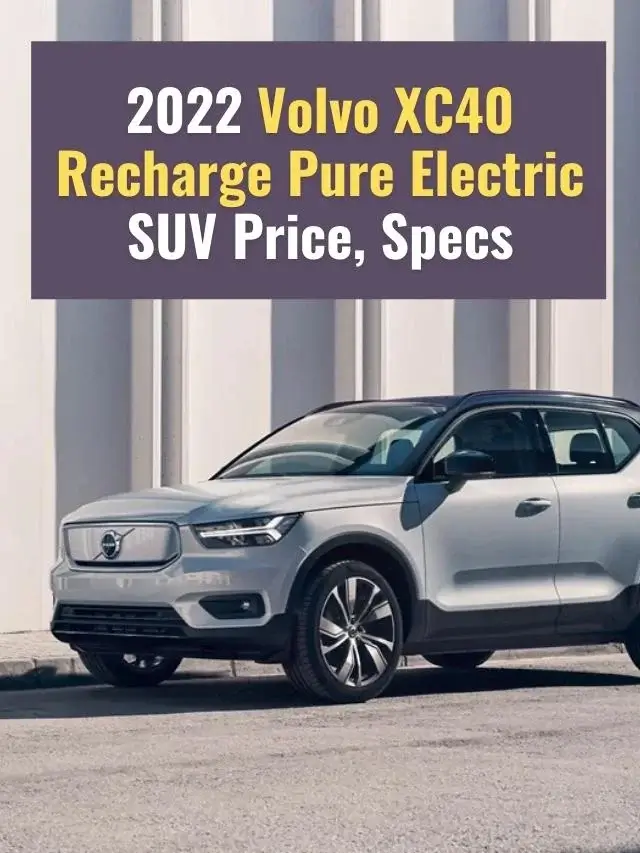 2022 Volvo XC40 Recharge Pure Electric SUV Price, Specs