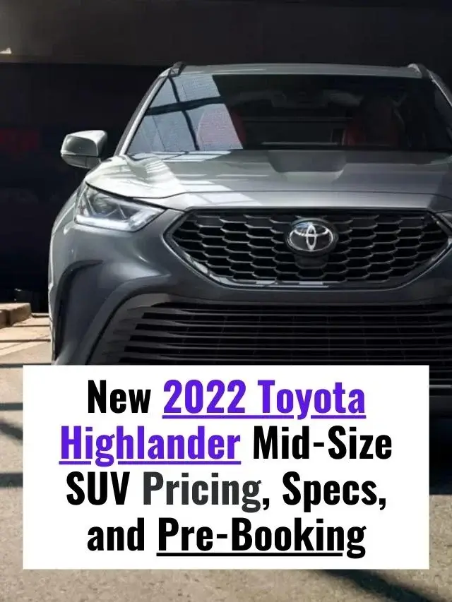 New 2022 Toyota Highlander Mid-Size SUV Pricing, Specs, and Pre-Booking