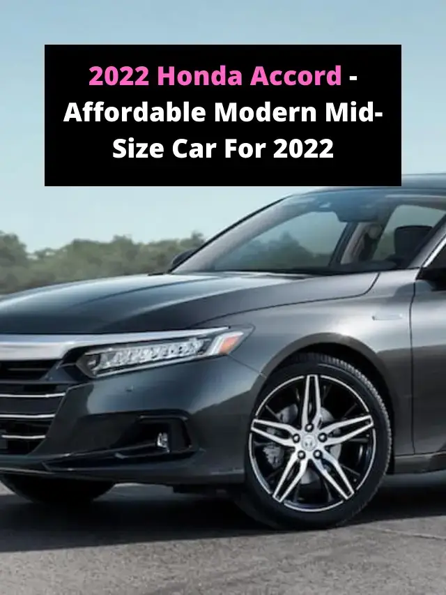 2022 Honda Accord- Affordable Modern Mid-Size Car For 2022
