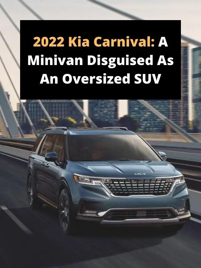 2022 Kia Carnival A Minivan Disguised As An Oversized SUV