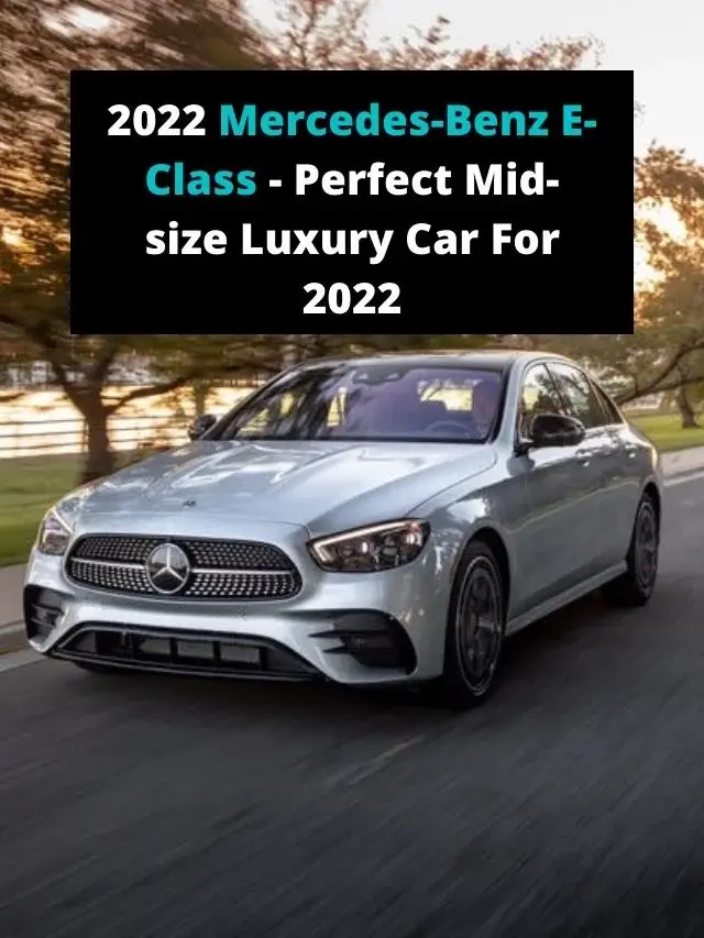 2022 Mercedes-Benz E-Class- Perfect Mid-size Luxury Car For 2022