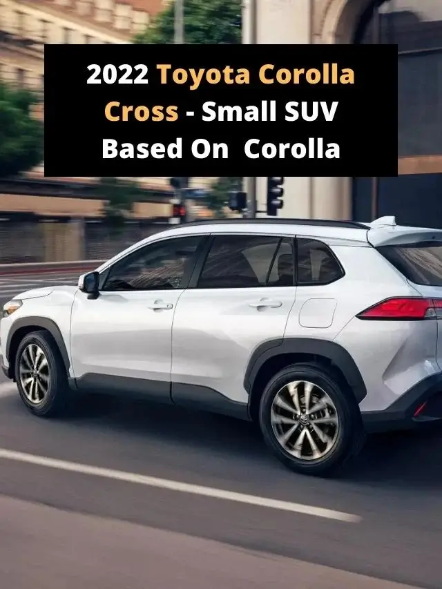 2022 Toyota Corolla Cross - Small SUV Based On Corolla