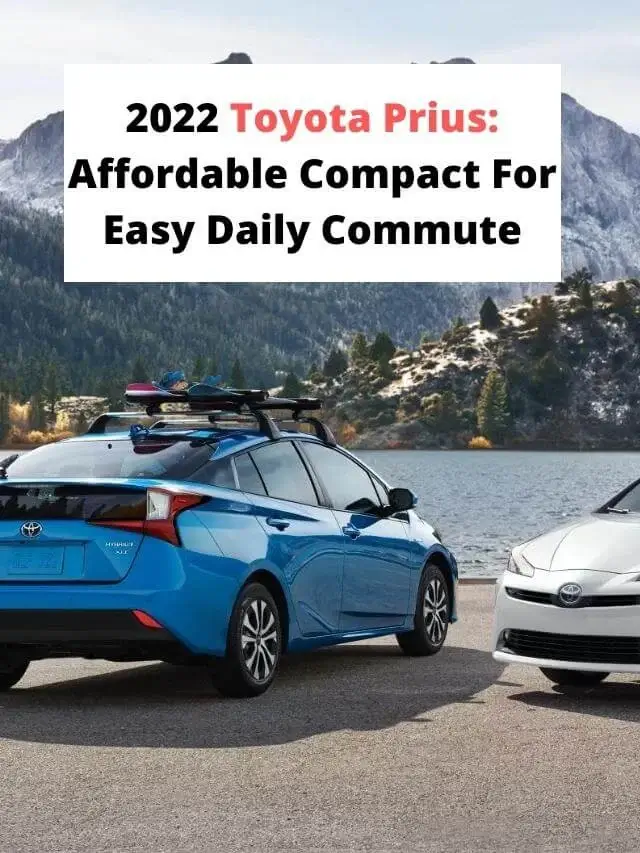 2022 Toyota Prius: Affordable Compact For Easy Daily Commute