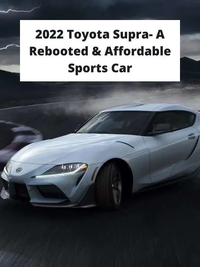 2022 Toyota Supra- A Rebooted & Affordable Sports Car