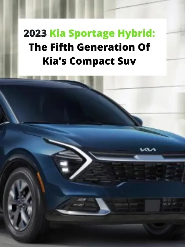 2023 Kia Sportage Hybrid: The Fifth Generation Of Kia's Compact Suv