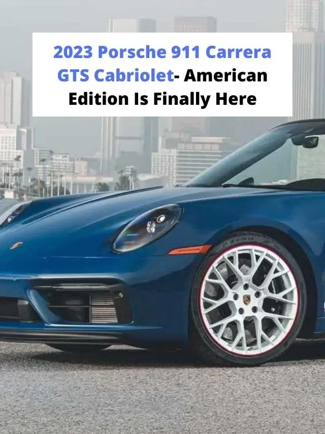 2023 Porsche 911 Carrera GTS Cabriolet- American Edition Is Finally Here