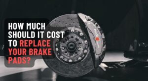 How Much Should It Cost to Replace Your Brake Pads?